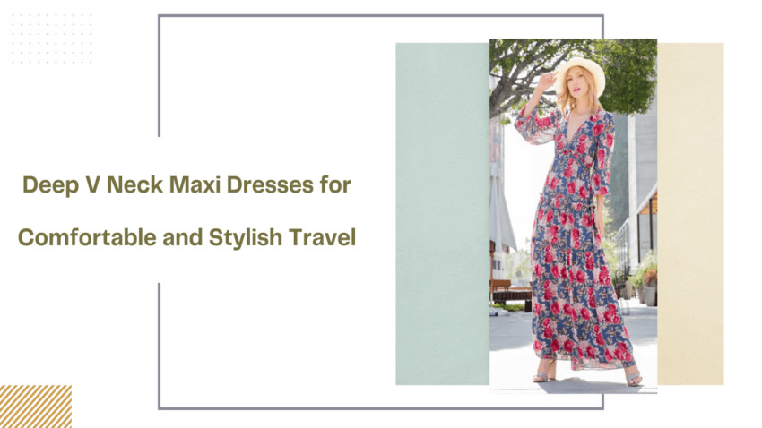 Deep V Neck Maxi Dresses for Comfortable and Stylish Travel