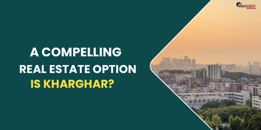 A Compelling Real Estate Option Is Kharghar?