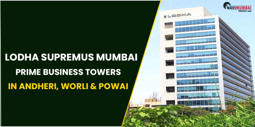 Lodha Supremus Mumbai : Prime Business Towers In Andheri, Worli & Powai,