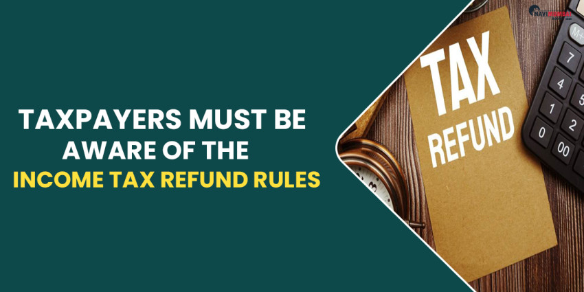 Taxpayers Must Be Aware Of The Income Tax Refund Rules