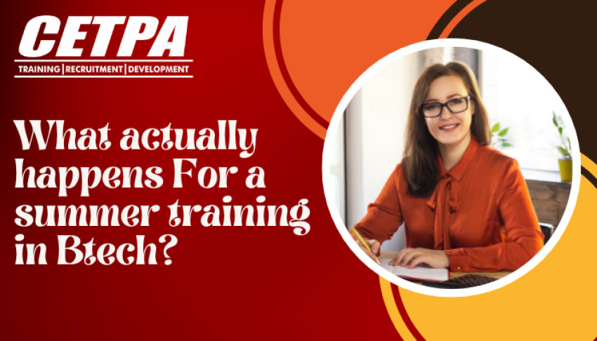 What Actually Happens In Summer Training for Btech?