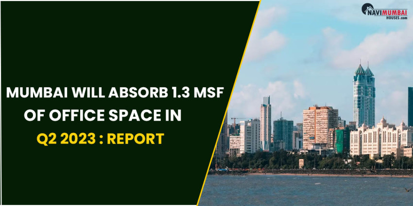 Mumbai Will Absorb 1.3 msf Of Office Space In Q2 2023 : Report.