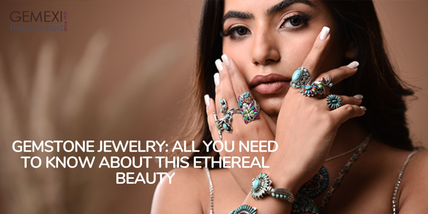 Gemstone Jewelry: All You Need To Know About This Ethereal Beauty