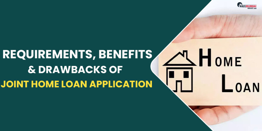 Joint Home Loan Application: Requirements, Benefits & Drawbacks