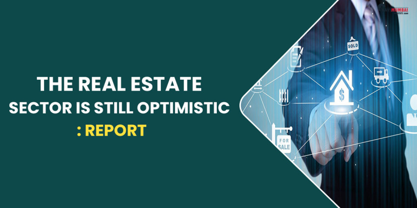 The Real Estate Sector Is Still Optimistic: Report