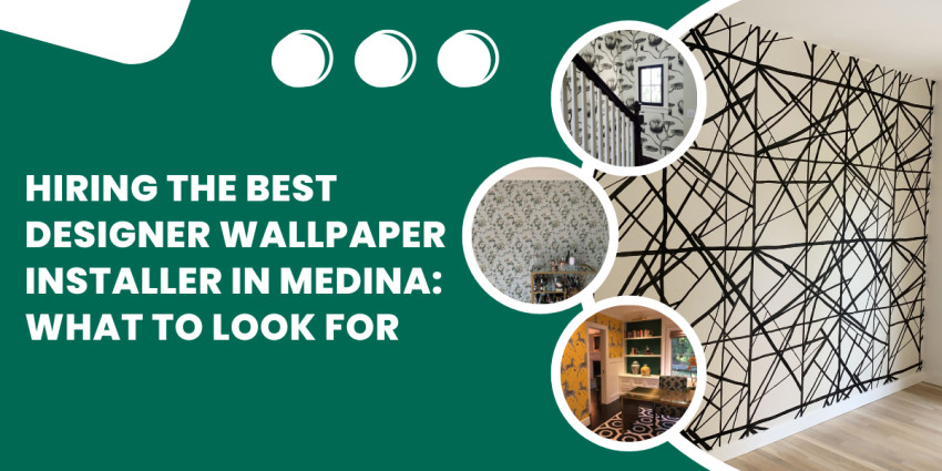 Hiring the Best Designer Wallpaper Installer in Medina: What to Look For