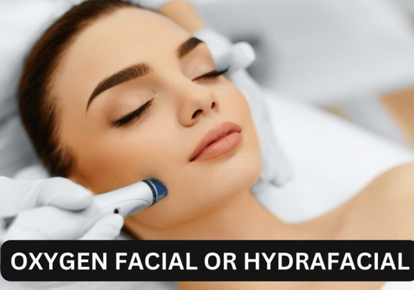 Which is better: Oxygen Facial or HydraFacial?