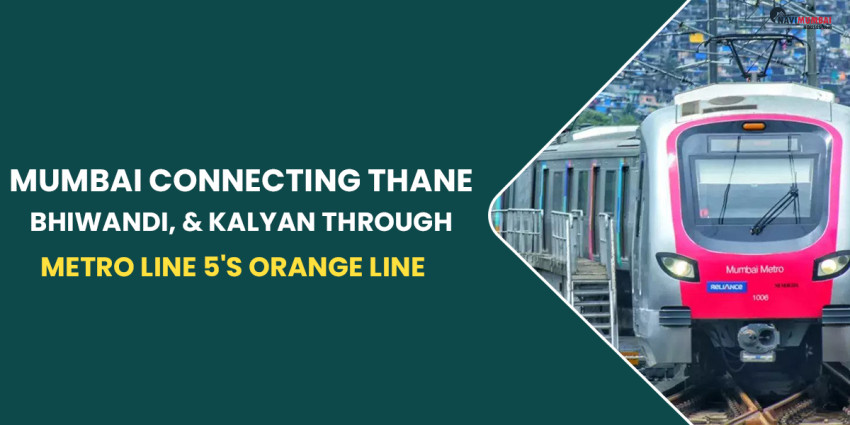 Mumbai Connecting Thane, Bhiwandi & Kalyan through Metro Line 5’s Orange Line