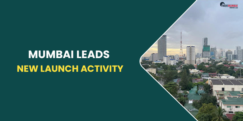 Mumbai Leads New Launch Activity – Exist Any In The Area Where You Live?