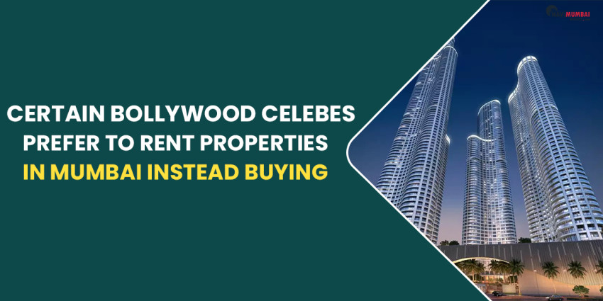 Why Do Certain Bollywood Celebrities Prefer To Rent Properties In Mumbai Instead Buy Them?