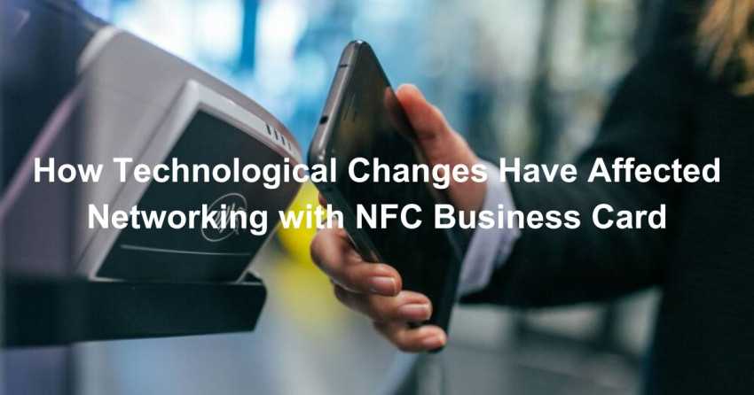 How Technological Changes Have Affected Networking with NFC Business Card