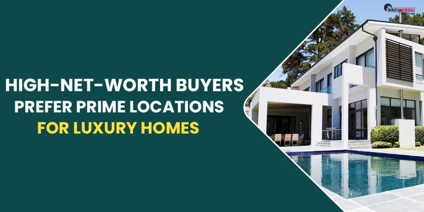 Why Do High-Net-Worth Buyers Prefer Prime Locations For Luxury Homes?