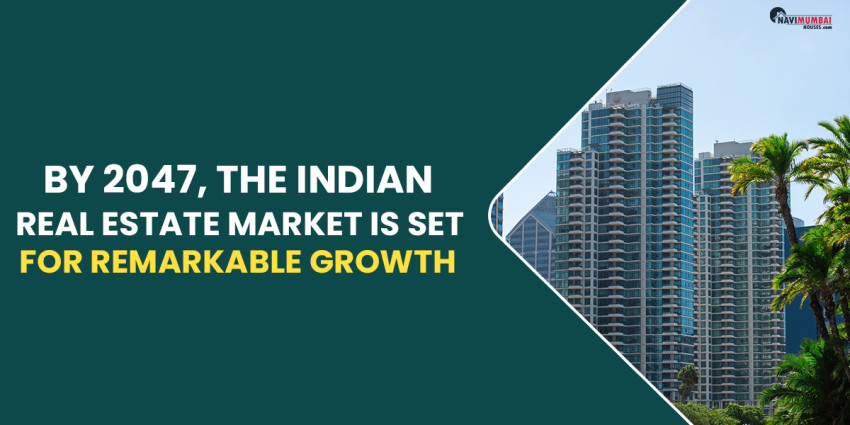 By 2047, The Indian Real Estate Market Is Set For Remarkable Growth