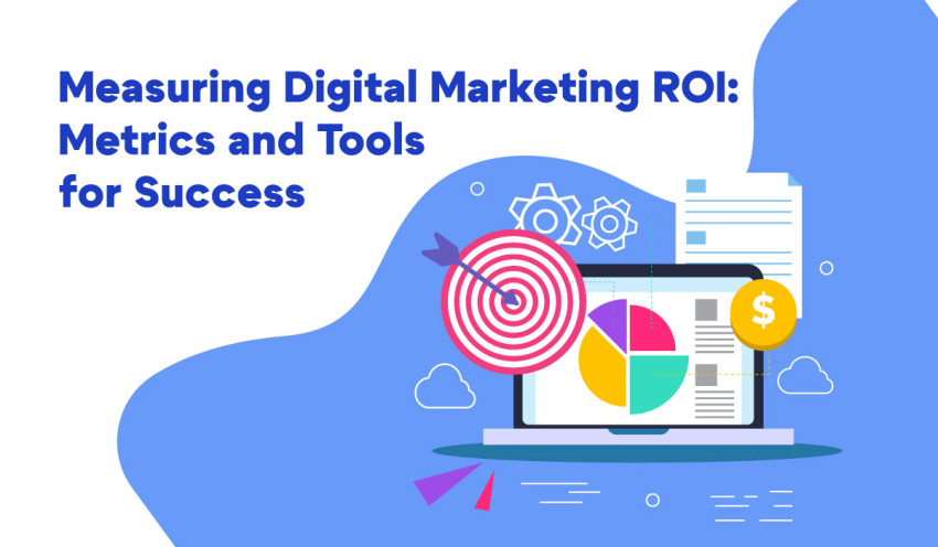 Measuring Digital Marketing ROI: Metrics and Tools for Success