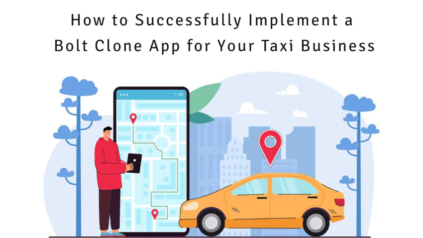 How to Successfully Implement an Bolt Clone App for Your Taxi Business?