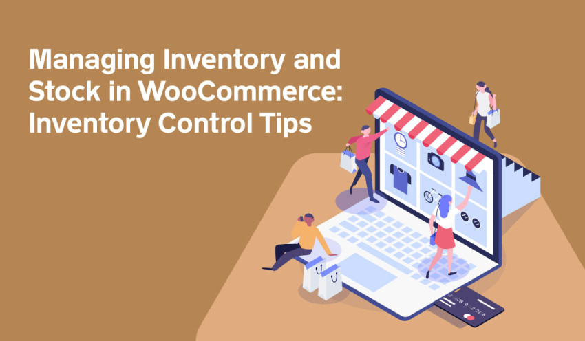 Managing Inventory and Stock in WooCommerce: Inventory Control Tips
