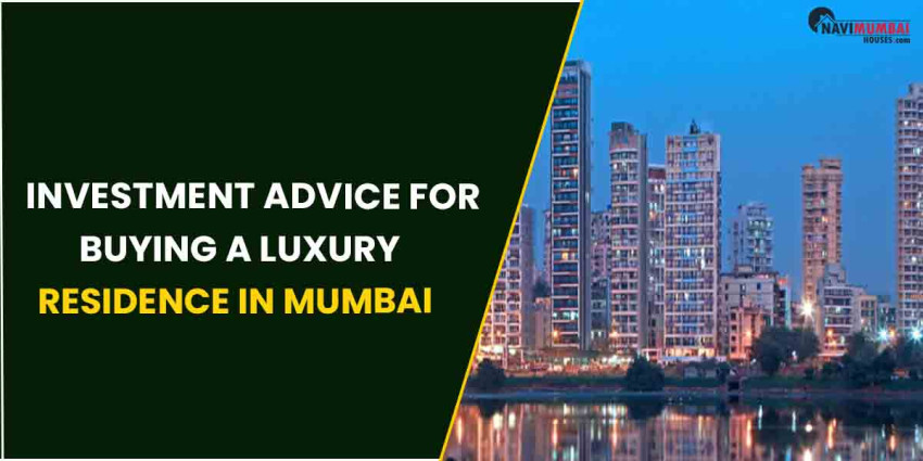 Investment Advice For Buying A Luxury Residence In Mumbai