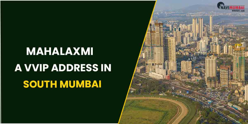 Mahalaxmi: A VVIP Address In South Mumbai