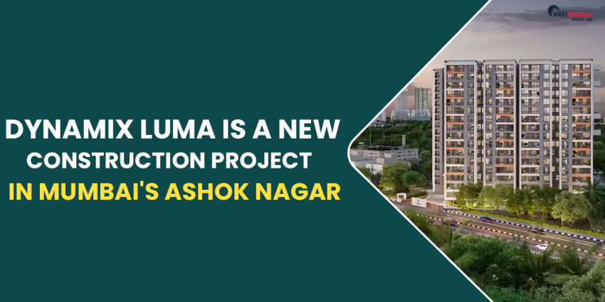 Dynamix Luma Is A New Construction Project In Mumbai’s Ashok Nagar