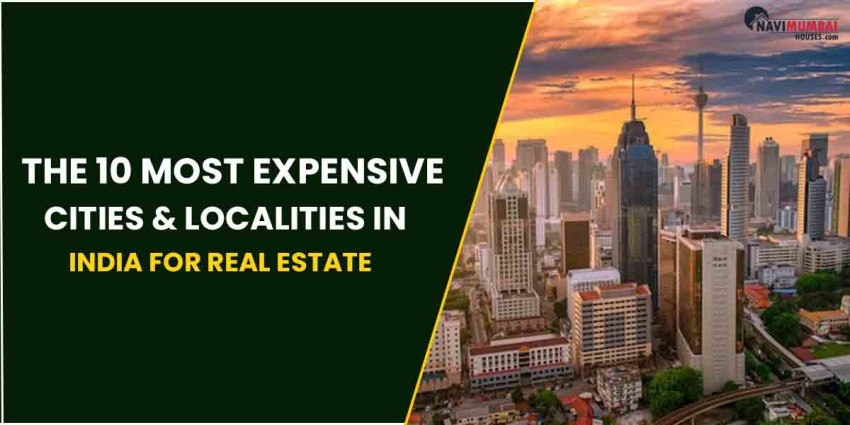 The 10 Most Expensive Cities & Localities In India For Real Estate