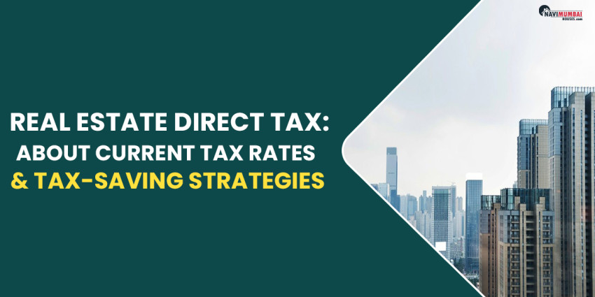 Real Estate Direct Tax: More About Current Tax Rates & Tax-Saving Strategies