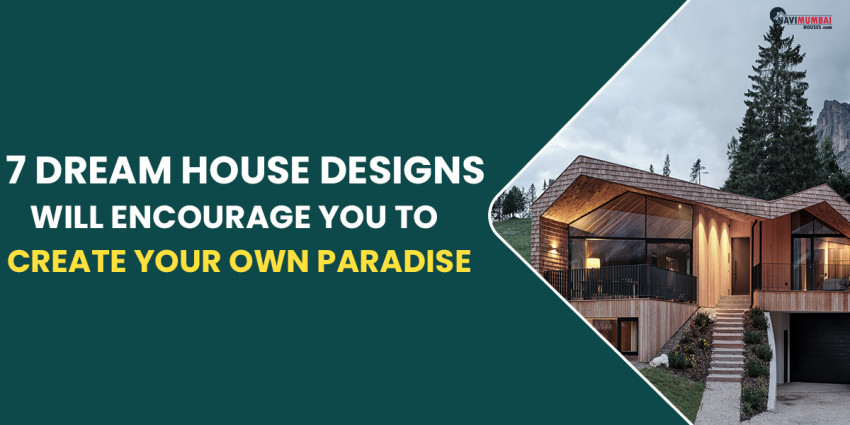 7 Dream House Designs Will Encourage You To Create Your Own Paradise