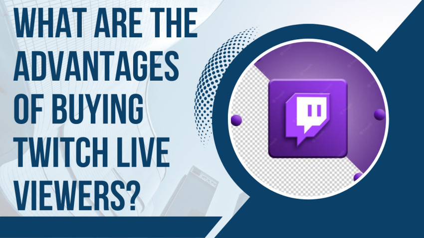 What are the advantages of buying Twitch Live Viewers?