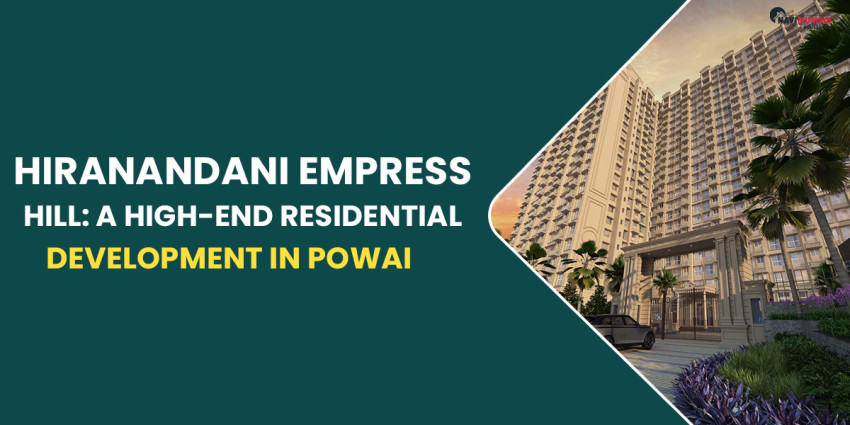 Hiranandani Empress Hill: A High-End Residential Development In Hiranandani Gardens, Powai
