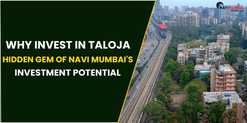 Why Invest in Taloja: Discover The Hidden Gem of Navi Mumbai’s Investment Potential
