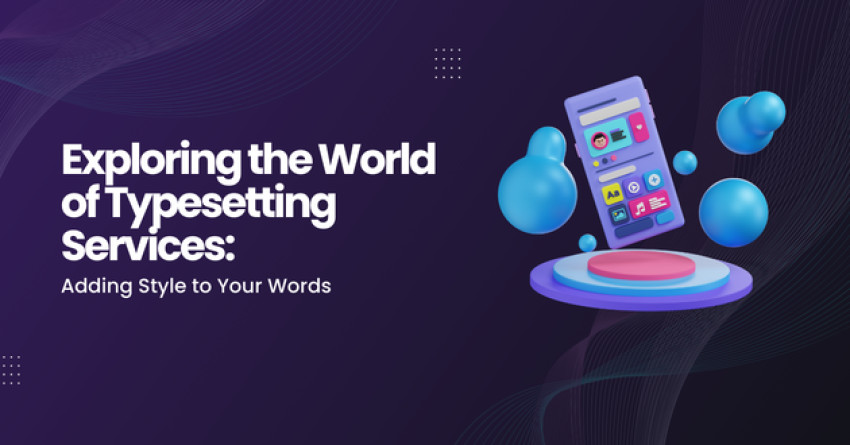 Exploring the World of Typesetting Services: Adding Style to Your Words