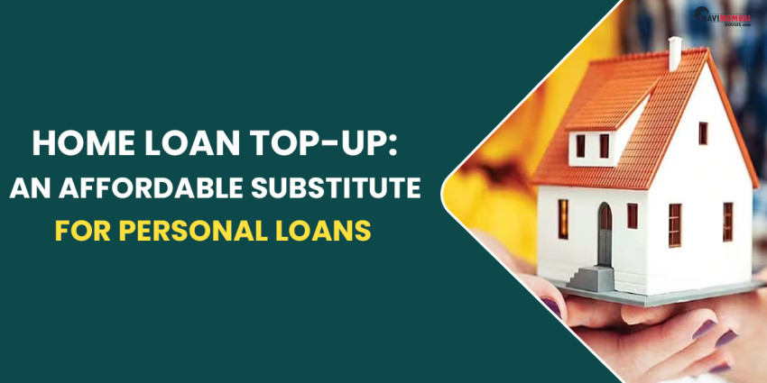 Home Loan Top-Up: An Affordable Substitute For Personal Loans