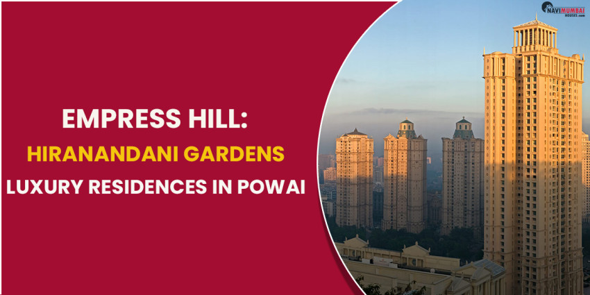 Empress Hill: Hiranandani Gardens Luxury Residences In Powai