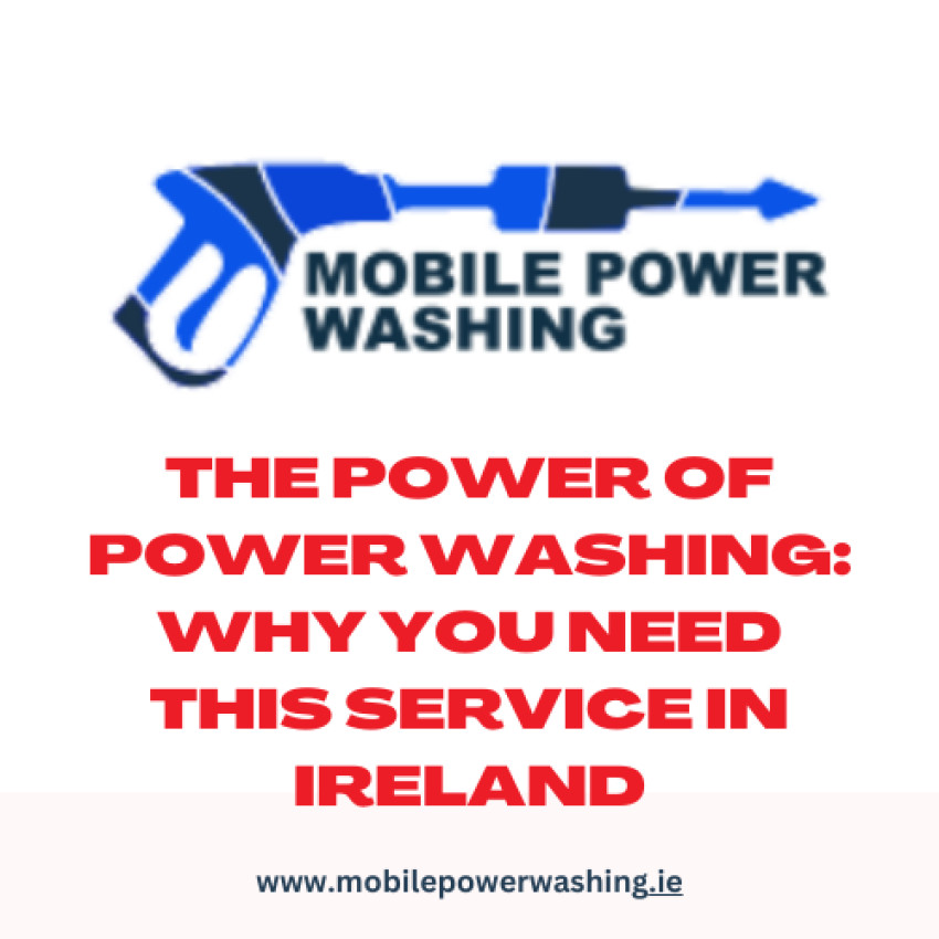 ﻿The Power of Power Washing: Why You Need This Service in Ireland