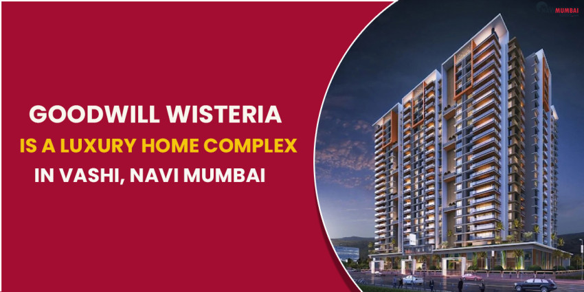 Goodwill Wisteria Is A Luxury Home Complex In Vashi, Navi Mumbai