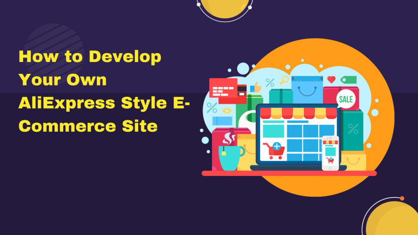How to Develop Your Own AliExpress Style E-Commerce Site
