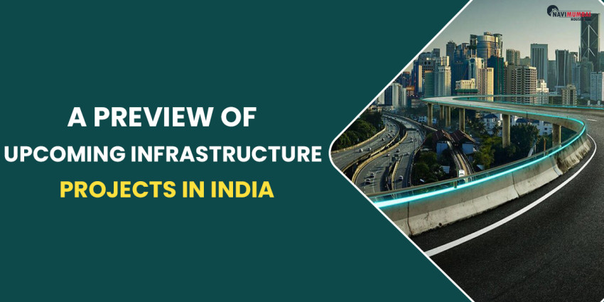 A Preview Of Upcoming Infrastructure Projects In India