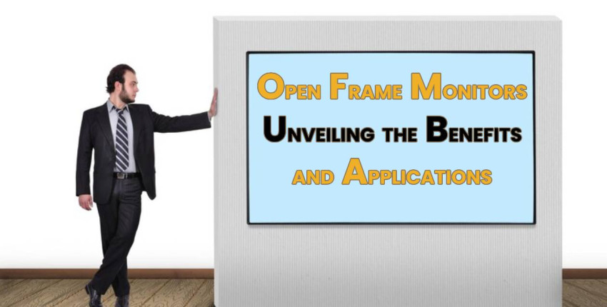 Open Frame Monitors Unveiling the Benefits and Applications