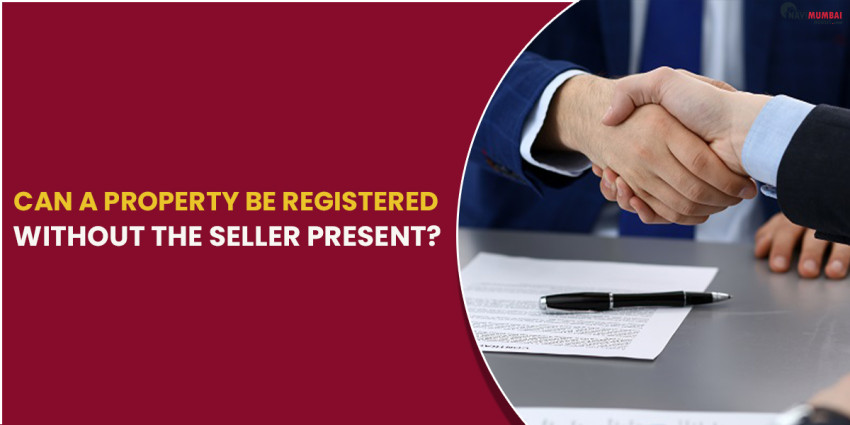 Can a property be registered without the seller present?