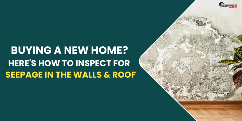 Buying A New Home? Here’s How To Inspect For Seepage In The Walls & Roof