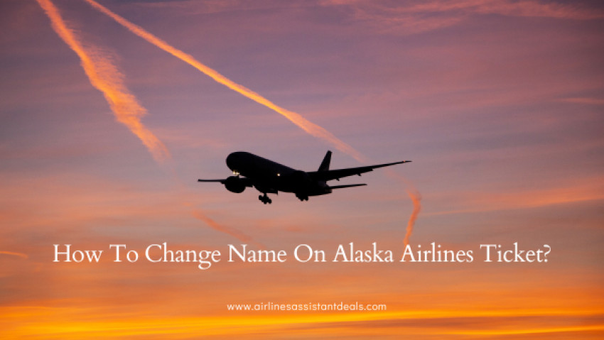 How To Change Name On Alaska Airlines Ticket?