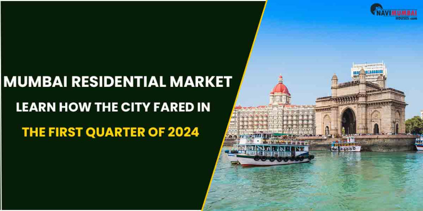 Interested In The Mumbai Residential Market? Learn How The City Fared In The First Quarter Of 2024