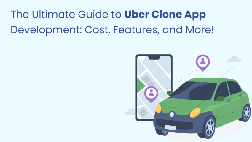 The Ultimate Guide to Uber Clone App Development: Cost, Features, and More!