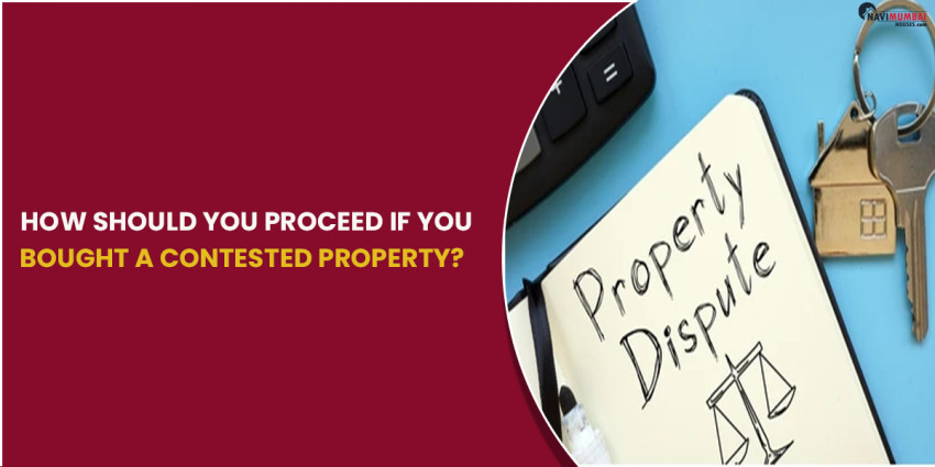 How should you proceed if you bought a Contested Property?
