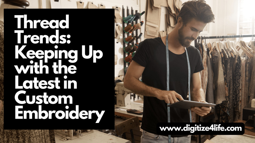 Thread Trends: Keeping Up with the Latest in Custom Embroidery