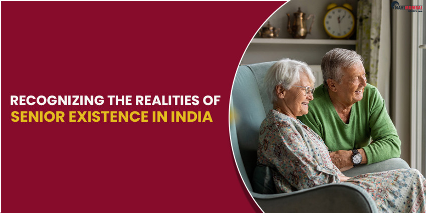Recognizing the realities of senior existence in India