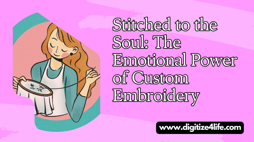 Stitched to the Soul: The Emotional Power of Custom Embroidery