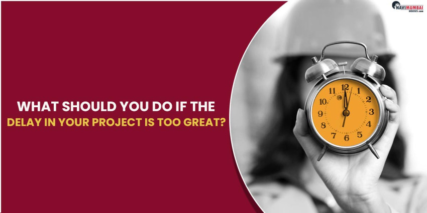 What Should You Do If the Delay in Your Project is too great?