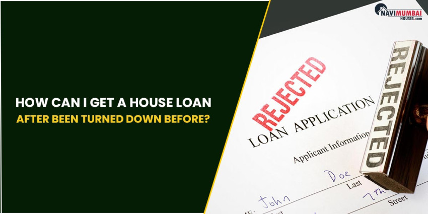 How can I get a house loan after been turned down before?