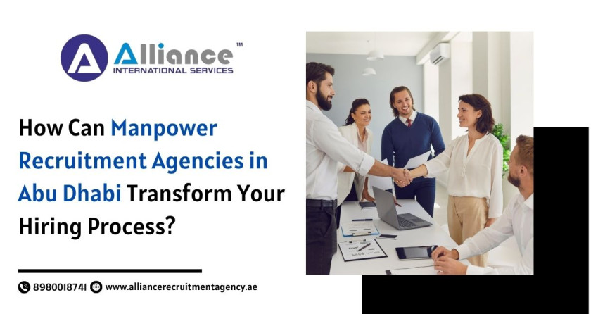 How Can Manpower Recruitment Agencies in Abu Dhabi Transform Your Hiring Process?