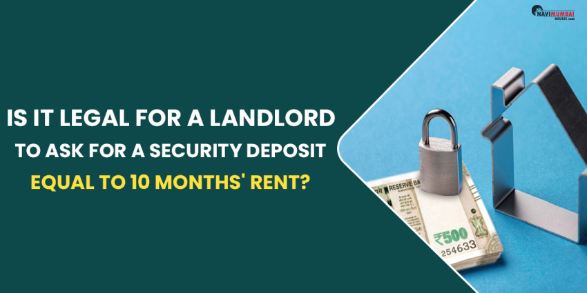 Is It Legal For a Landlord To Ask For a Security Deposit Equal To 10 Months’ Rent?